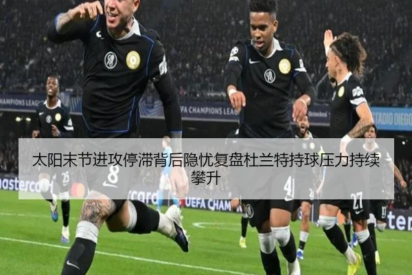 太阳末节进攻停滞背后隐忧复盘杜兰特持球压力持续攀升